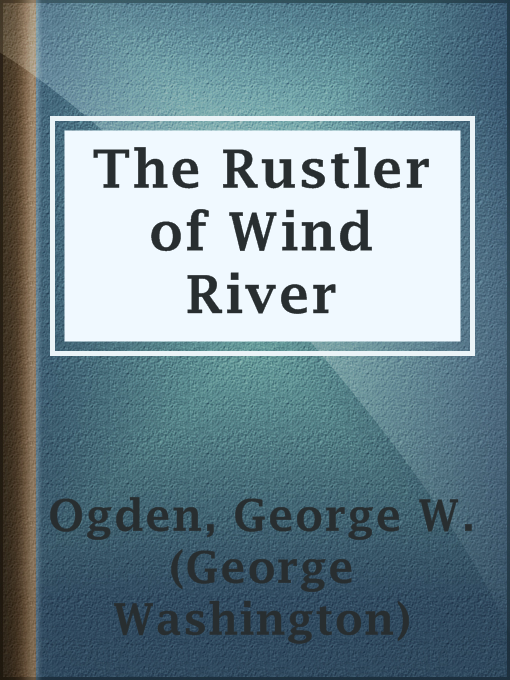 Title details for The Rustler of Wind River by George W. (George Washington) Ogden - Available